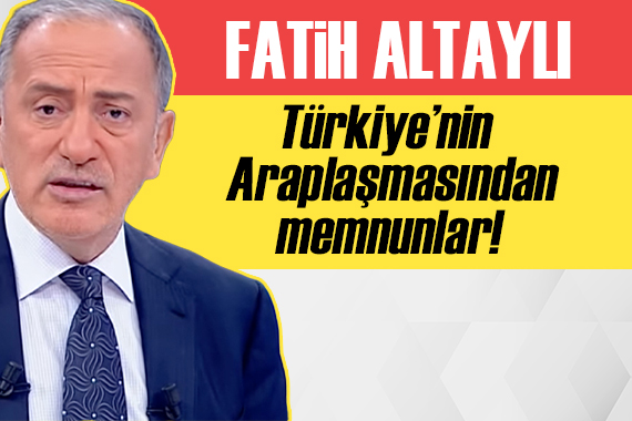 Fatih Altaylı: Anlaşılan Türkiye nin Araplaşmasından çok memnunlar!