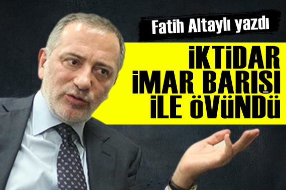 Fatih Altaylı: İktidar imar barışı ile övündü