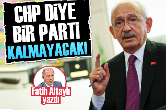 Fatih Altaylı: CHP diye bir parti kalmayacaktır!