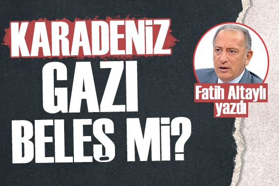 Fatih Altaylı yazdı: Karadeniz gazı beleş mi olacak?