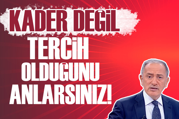 Fatih Altaylı: Bunun bir kader değil, tercih olduğunu anlarsınız!