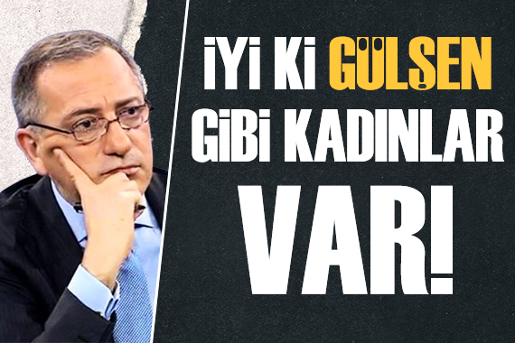 Fatih Altaylı: İyi ki Gülşen gibi kadınlar var