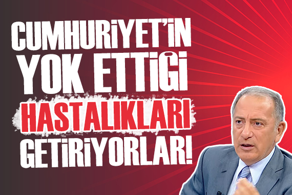Fatih Altaylı: Cumhuriyet in yok ettiği hastalıkları yeniden Türkiye ye getiriyorlar!