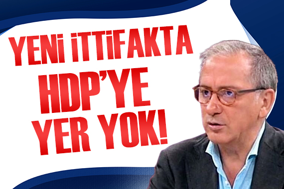 Fatih Altaylı: HDP yeni ittifakta yok