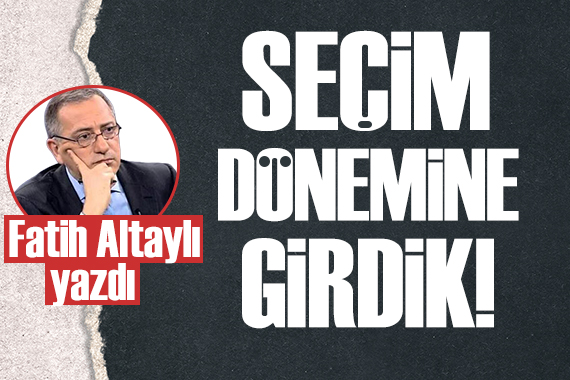 Fatih Altaylı: Seçim dönemine girdik!