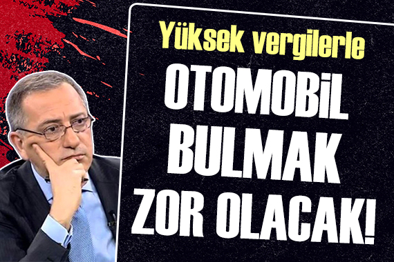 Fatih Altaylı: Aşırı yüksek vergiler sürdüğü müddetçe otomobil bulmak hep zor olacak!