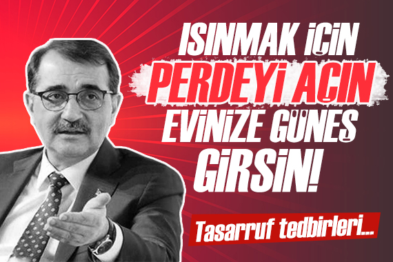 Enerji Bakanlığı ndan tasarruf tedbirleri: Isınmak için perdeyi açın evinize güneş girsin!