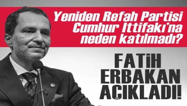 Yeniden Refah Partisi, Cumhur İttifakı'na neden katılmadı? Fatih Erbakan açıkladı!