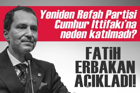 Yeniden Refah Partisi, Cumhur İttifakı na neden katılmadı? Fatih Erbakan açıkladı!