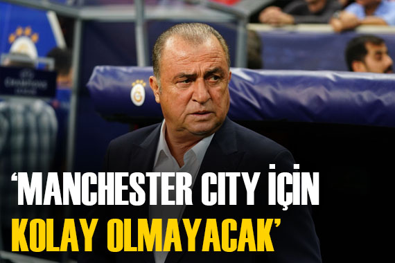 Fatih Terim, dev final için konuştu:  City için kolay olmayacak 