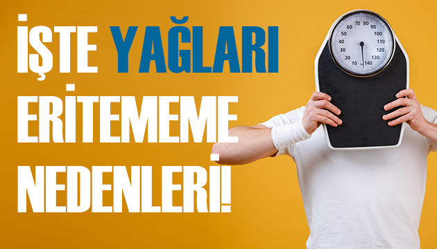 Yağları eritememenin nedenleri!