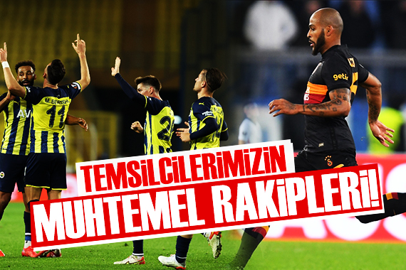 Galatasaray ve Fenerbahçe nin muhtemel rakipleri!