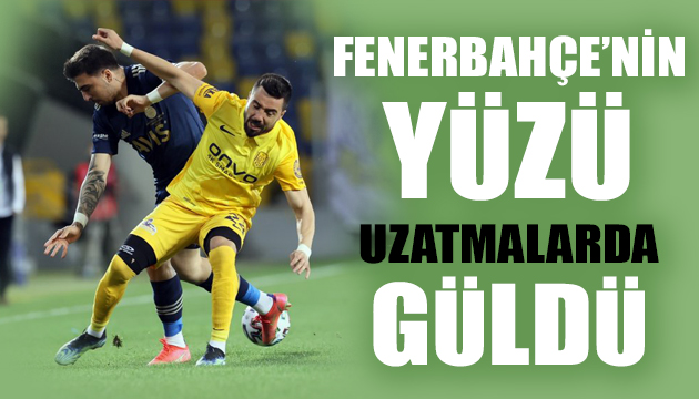 Fenerbahçe nin yüzü uzatmalarda güldü
