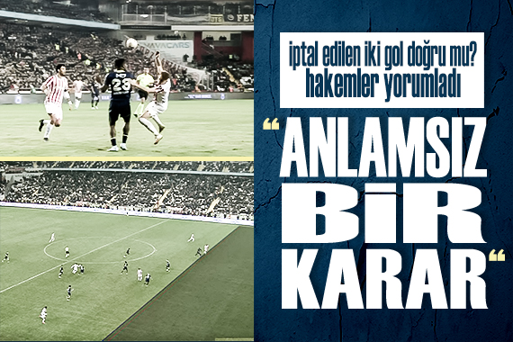 Hakemler yorumladı: Antalyaspor-Fenerbahçe maçında iptal edilen iki gol doğru mu?