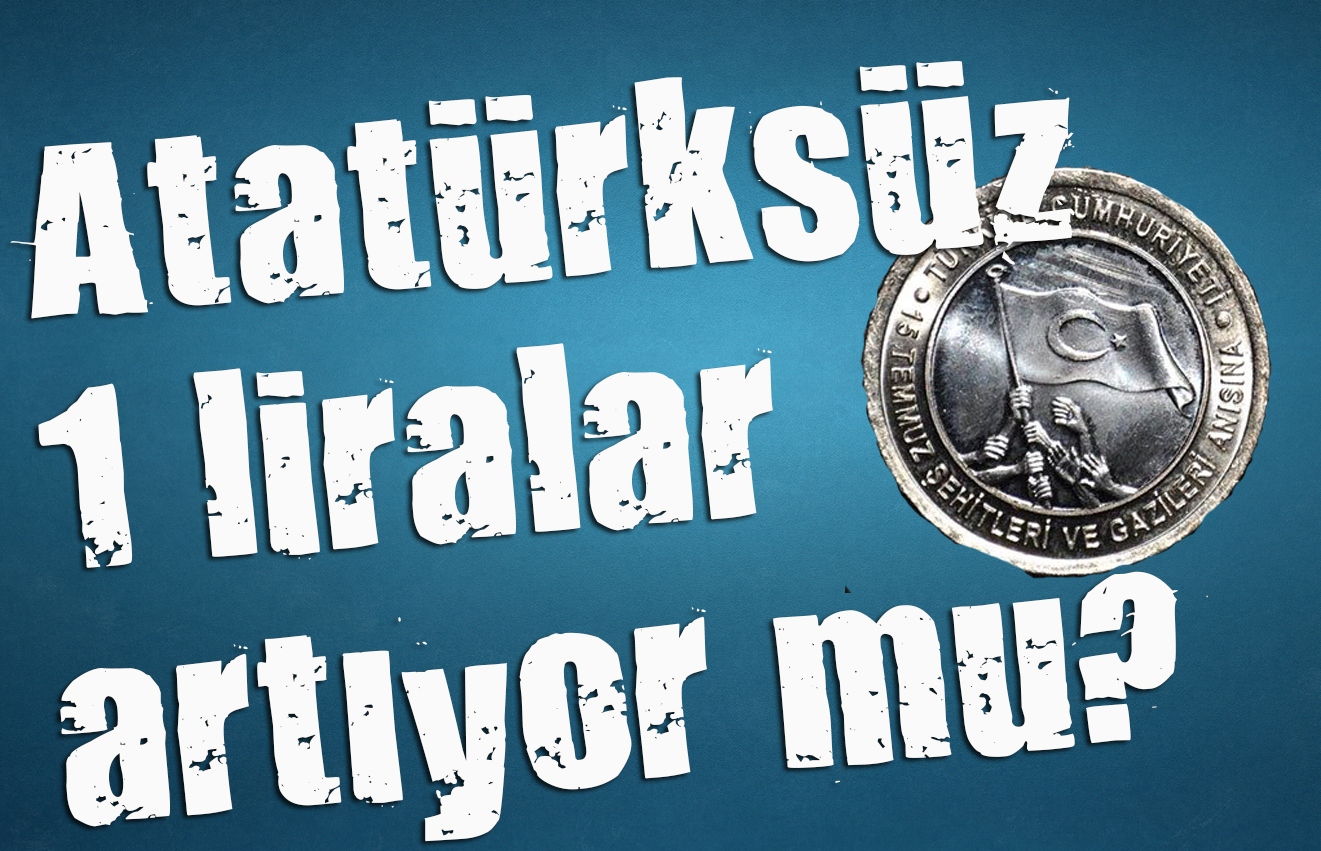 Atatürksüz 1 liralar artıyor mu?