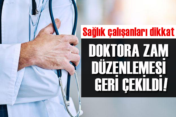 Doktora zam düzenlemesi geri çekildi!