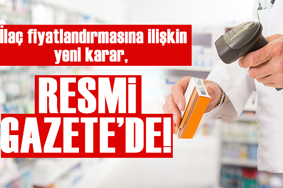 İlaç fiyatlandırmasına ilişkin yeni karar Resmi Gazete de!