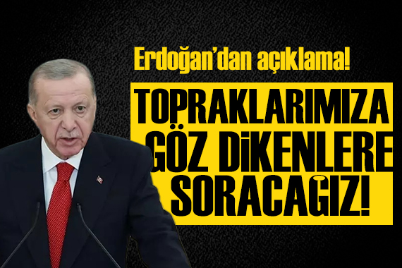 Cumhurbaşkanı Erdoğan: Topraklarımıza göz dikenlerden bunun hesabını misliyle soruyoruz ve soracağız!