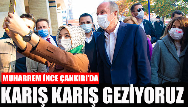 Muharrem İnce: Karış karış geziyoruz