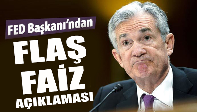 FED Başkanı Powell dan faiz açıklaması