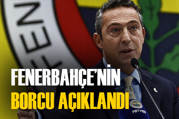 Fenerbahçe nin borcu açıklandı! İşte o rakam...