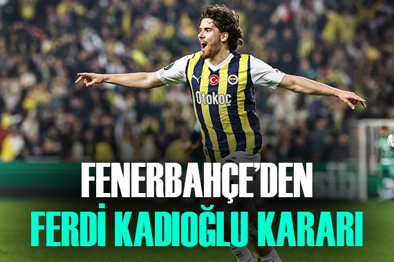 Fenerbahçe, Ferdi Kadıoğlu için kararını verdi