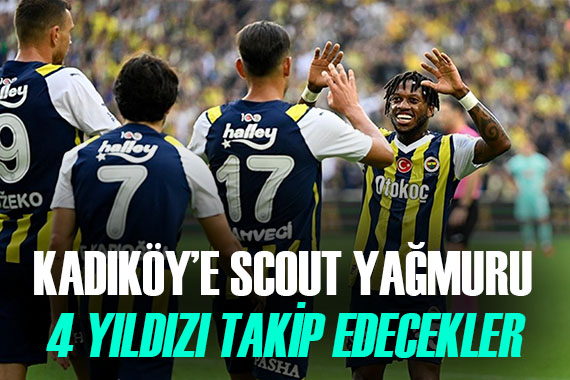 Kadıköy e scout yağmuru... Fenerbahçe nin 4 yıldızını takip edecekler!