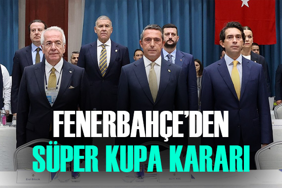 Fenerbahçe, Süper Kupa için kararını verdi
