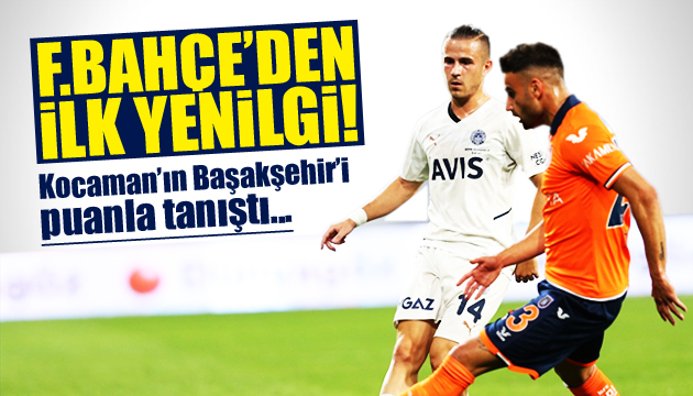 Fenerbahçe ilk yenilgisini Başakşehir den aldı!