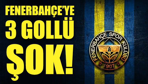 Fenerbahçe ye 3 gollü şok!
