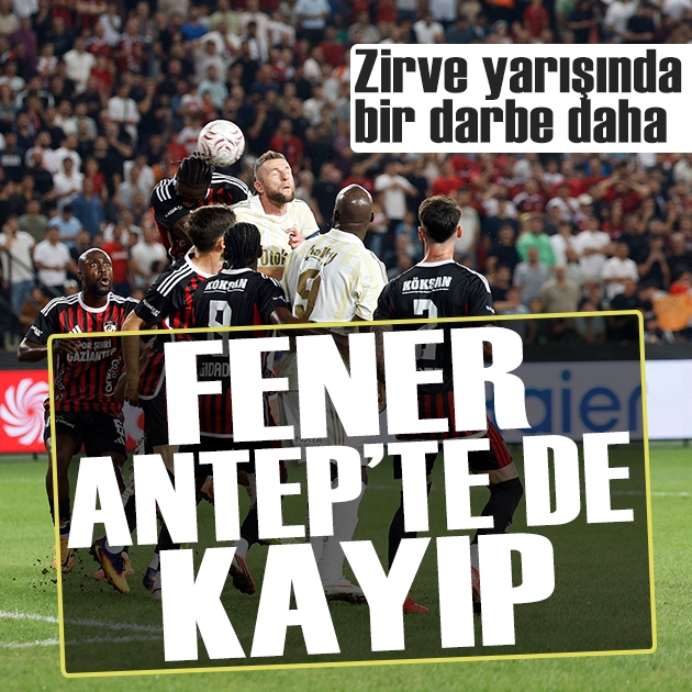 Fenerbahçe Gaziantep'te de kayıp: Zirve yarışında fark açıldı