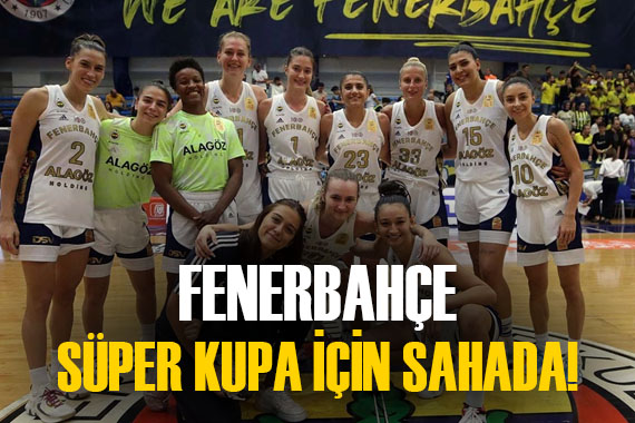 Fenerbahçe, Süper Kupa yı almak için parkeye iniyor