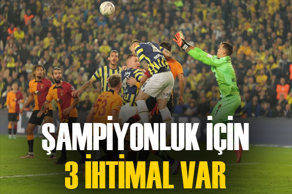 İşte Süper Lig de şampiyonluk hesapları: Sadece 3 ihtimal var