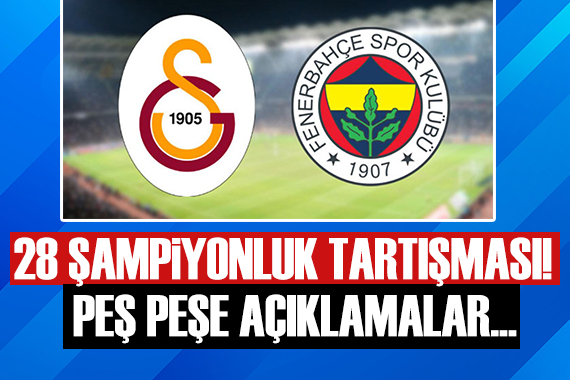 Fenerbahçe yle Galatasaray arasında  28 şampiyonluk  tartışması!