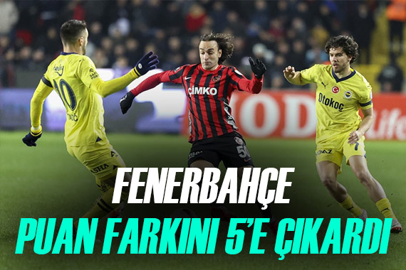 Fenerbahçe, Gaziantep den 3 puanı kaptı! Fark 5 e çıktı