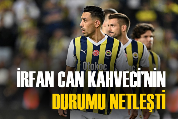 İrfan Can Kahveci nin durumu belli oldu