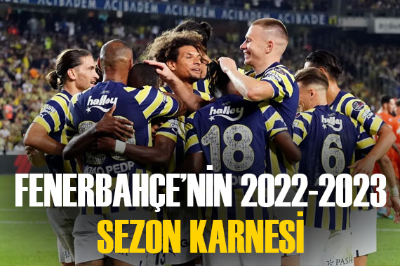 İşte Fenerbahçe nin 2022-2023 sezon karnesi