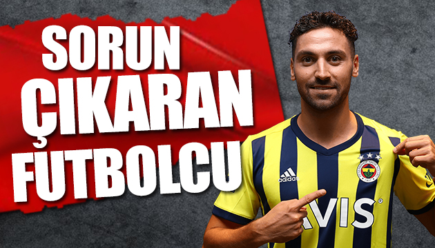 Fenerbahçe de sorun çıkaran futbolcu
