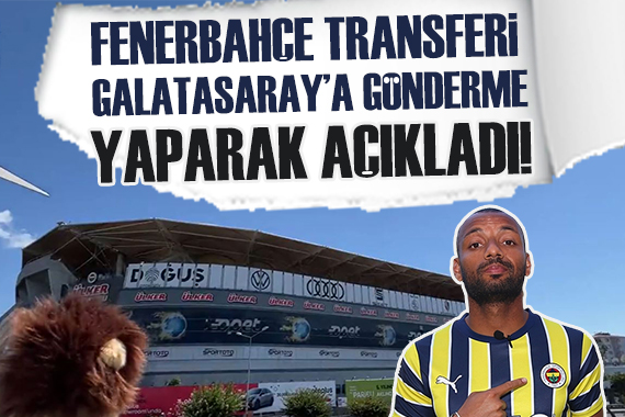 Fenerbahçe transferi Galatasaray a gönderme yaparak açıkladı