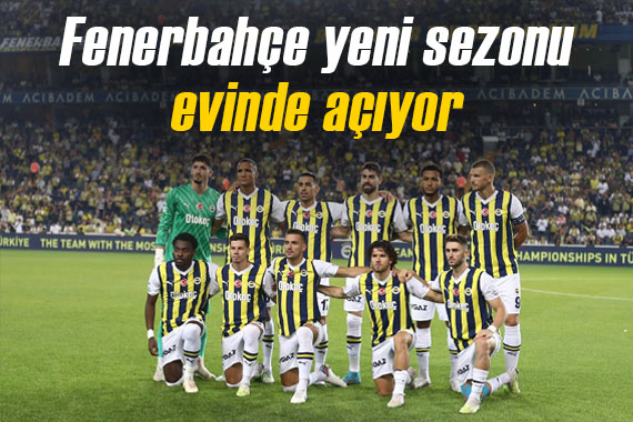 Fenerbahçe, yeni sezona kendi evinde  merhaba  diyecek