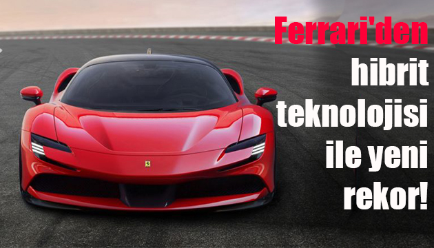 Ferrari den hibrit teknolojisi ile yeni rekor