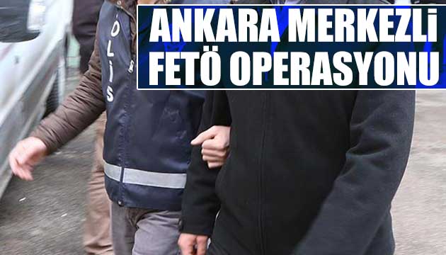 Ankara merkezli FETÖ operasyonu