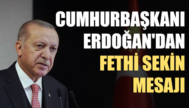Cumhurbaşkanı Erdoğan dan Fethi Sekin mesajı