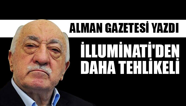 Alman gazetesi yazdı: FETÖ İlluminati den daha tehlikeli