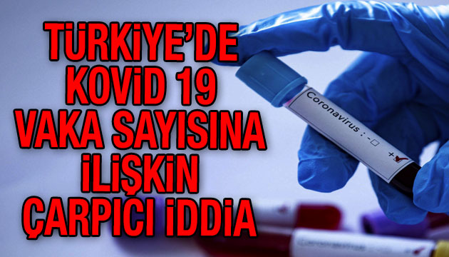 Türkiye de Kovid 19 vaka sayısına ilişkin çarpıcı iddia!