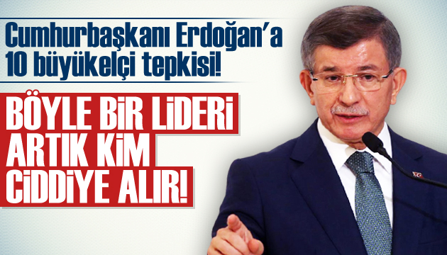 Davutoğlu ndan Erdoğan a  10 büyükelçi  tepkisi