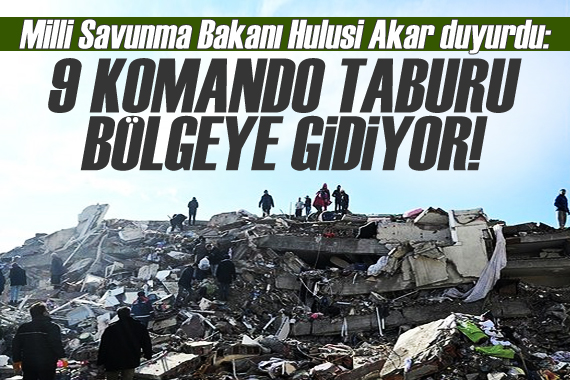 Bakan Akar: 9 komando taburu bölgeye gidiyor