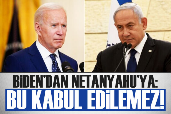 Biden dan Netanyahu’ya: Bu durum kabul edilemez!
