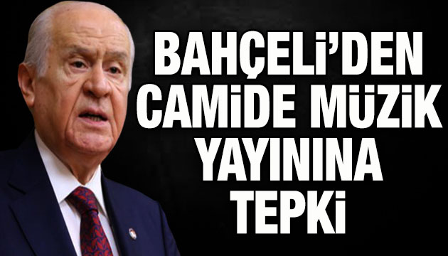 MHP Lideri Bahçeli den camiden müzik yayınına tepki!