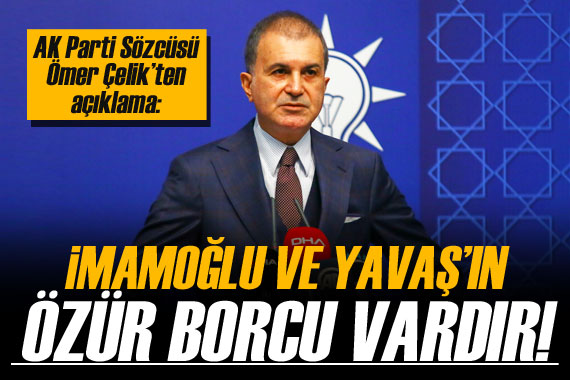 Ömer Çelik: İmamoğlu ve Yavaş ın özür borcu vardır